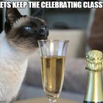 Leave it to these guys to take celebrating down to their level. | LETS KEEP THE CELEBRATING CLASSY | image tagged in cat with champagne flute | made w/ Imgflip meme maker