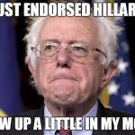 Bernie Sanders | JUST ENDORSED HILLARY; THREW UP A LITTLE IN MY MOUTH | image tagged in bernie sanders | made w/ Imgflip meme maker