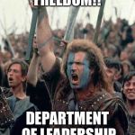 Braveheart | FREEDOM!! DEPARTMENT OF LEADERSHIP | image tagged in braveheart | made w/ Imgflip meme maker