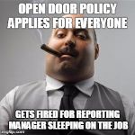 Bad boss | OPEN DOOR POLICY APPLIES FOR EVERYONE; GETS FIRED FOR REPORTING MANAGER SLEEPING ON THE JOB | image tagged in bad boss | made w/ Imgflip meme maker