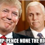 None the Wiser Either | TRUMP-PENCE NONE THE RICHER | image tagged in trump  pence,donald trump,trump 2016 | made w/ Imgflip meme maker