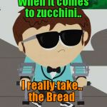Cool Jimmy | When it comes to zucchini.. I really take..    the Bread | image tagged in cool jimmy | made w/ Imgflip meme maker