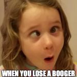 OMG Really?!?! | WHEN YOU LOSE A BOOGER AND HAVE NO MIRROR | image tagged in omg really | made w/ Imgflip meme maker