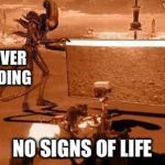 The reason why there's no life signs on Mars | MARS ROVER STILL FINDING; NO SIGNS OF LIFE | image tagged in mars,memes | made w/ Imgflip meme maker