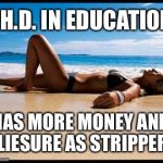 Of course as she ages... | PH.D. IN EDUCATION; HAS MORE MONEY AND LIESURE AS STRIPPER | image tagged in tanning,stripper,memes | made w/ Imgflip meme maker