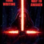 Kylo Ren Approves | AS A WAY TO AWAKEN; SEE YOUR WRITING | image tagged in kylo ren approves | made w/ Imgflip meme maker