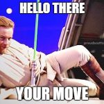 Obi-Wan is more seductive than we've been led to believe... | HELLO THERE; YOUR MOVE | image tagged in seductive obi-wan,star wars,obi wan kenobi | made w/ Imgflip meme maker