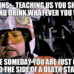 Requiem for Porkins | PORKINS – TEACHING US YOU SHOULD EAT AND DRINK WHATEVER YOU WANT; BECAUSE SOMEDAY YOU ARE JUST GOING TO SLAM INTO THE SIDE OF A DEATH STAR ANYWAY | image tagged in requiem for porkins,star wars,death star,porkins,star wars porkins,rebel | made w/ Imgflip meme maker