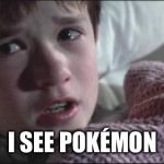 I see dead people | I SEE POKÉMON | image tagged in i see dead people,pokemon | made w/ Imgflip meme maker