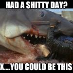 having a bad day? | HAD A SHITTY DAY? RELAX....YOU COULD BE THIS GUY. | image tagged in having a bad day | made w/ Imgflip meme maker