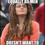 Feminist propaganda | ADVOCATES FOR WOMEN TO BE TREATED EQUALLY AS MEN; DOESN'T WANT TO WORK BUT WILL GLADY LIVE OFF HER HUSBAND | image tagged in feminist chick | made w/ Imgflip meme maker