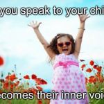Happy Child | How you speak to your children; becomes their inner voice | image tagged in happy child | made w/ Imgflip meme maker