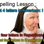 Nun gives spelling lesson | Spelling Lesson :; Last 4 letters in American: I can; Last four letters in Republican: I Can; Last four letters in Democrats: Rats | image tagged in nun,american,republican,democrat | made w/ Imgflip meme maker