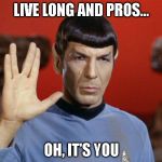 Vulcan Mondays | LIVE LONG AND PROS... OH, IT'S YOU | image tagged in star trek | made w/ Imgflip meme maker