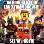 VACA!!  | IM GOING TO LEGO LAND TOMMOROW !!!! SEE YA #BBYNI | made w/ Imgflip meme maker