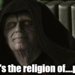 Darth Sidious | Islam's the religion of....peace. | image tagged in darth sidious,islam,isis,muslims | made w/ Imgflip meme maker