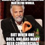 ;) | ONE DOES NOT SIMPLY ALWAYS BE THE MOST INTERESTING MAN IN THE WORLD, BUT WHEN ONE DOES, ONE HAS MANY BEER COMMERCIALS ABOUT ONESELF. | image tagged in the most boromirish man in the world | made w/ Imgflip meme maker