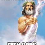 Zeus | EVERYTHING CHANGES. EVEN GODS. | image tagged in zeus | made w/ Imgflip meme maker