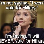 Should I vote for Hillary? | I'm not saying, "I won't vote for Hillary."; I'm saying, "I will NEVER vote for Hillary." | image tagged in bored hillary,clinton,vote,trump,neverhillary | made w/ Imgflip meme maker