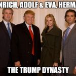 trump family | HEINRICH, ADOLF & EVA, HERMANN; THE TRUMP DYNASTY | image tagged in trump family | made w/ Imgflip meme maker