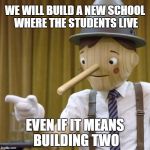 PICKERING PROMISES POOH-POOHED | WE WILL BUILD A NEW SCHOOL WHERE THE STUDENTS LIVE; EVEN IF IT MEANS BUILDING TWO | image tagged in pinnocchio you have potential,school,new construction,lies | made w/ Imgflip meme maker