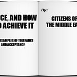 Shortest Book Ever Written | PEACE, AND HOW TO ACHIEVE IT; CITIZENS OF THE MIDDLE EAST; WITH EXAMPLES OF TOLERANCE AND ACCEPTANCE | image tagged in shortest book ever written | made w/ Imgflip meme maker