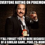 Ron Jeremy | EVERYONE HATING ON POKEMON; Y'ALL FORGET YOU'RE HERE BECAUSE OF A SIMILAR GAME...POKE-YO-MOM | image tagged in ron jeremy | made w/ Imgflip meme maker