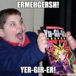Excited Face | ERMEHGERSH! YER-GIR-ER! | image tagged in excited face | made w/ Imgflip meme maker