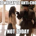 Women deserve choice | WHAT DO WE SAY TO ANTI-CHOICERS? NOT TODAY | image tagged in game of thrones arya,abortion,planned parenthood | made w/ Imgflip meme maker