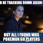 Tracking down Pokemon Go players  | I SHOULD BE TRACKING DOWN JASON BOURNE; BUT ALL I FOUND WAS POKEMON GO PLAYERS | image tagged in looking at something,pokemon go,memes,jason bourne disapproves | made w/ Imgflip meme maker