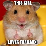 Two Thumbs Up | THIS GIRL; LOVES TRAILMIX! | image tagged in two thumbs up | made w/ Imgflip meme maker