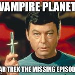 Dr. McCoy vampire hunter | VAMPIRE PLANET; STAR TREK THE MISSING EPISODES | image tagged in hypo spray,vampire,star trek,memes | made w/ Imgflip meme maker