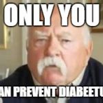 Motivational post for y'all who try to eat healthy and exercise! | ONLY YOU; CAN PREVENT DIABEETUS | image tagged in diabeetus dan | made w/ Imgflip meme maker