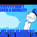 Danger Dolan PPPFFFT | PPPFFFTTT! DON'T BE SUCH A NOOBLET! MY SPIT IS NOW ALL OVER THE SCREEN! LOL! | image tagged in danger dolan pppffft | made w/ Imgflip meme maker