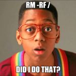 Did I do that? | RM -RF /; DID I DO THAT? | image tagged in did i do that | made w/ Imgflip meme maker