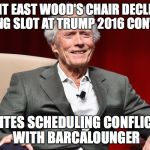 Republican Chair a No-Show | CLINT EAST WOOD'S CHAIR DECLINES SPEAKING SLOT AT TRUMP 2016 CONVENTION; CITES SCHEDULING CONFLICT WITH BARCALOUNGER | image tagged in clint eastwood crazy,donald trump,republicans,convention,election 2016 | made w/ Imgflip meme maker