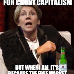 Elizabeth Warren's Crusade Against AirBnB and Uber | I'M NOT ALWAYS FOR CRONY CAPITALISM; BUT WHEN I AM, IT'S BECAUSE THE FREE MARKET IS COMPETING WITH MY DONORS | image tagged in elizabeth warren i don't always,airbnb,uber,crony capitalism | made w/ Imgflip meme maker