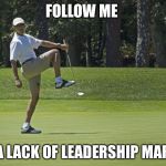 Don't forget to bring clubs  | FOLLOW ME; ON A LACK OF LEADERSHIP MARCH | image tagged in obama golf,donald trump approves,blue lives matter,barack obama,donald trump,political meme | made w/ Imgflip meme maker