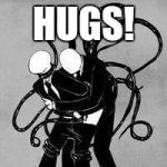 Ruining Creepypastas | HUGS! | image tagged in ruining creepypastas | made w/ Imgflip meme maker