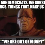 Democrats in Spaaaaace! | "WE ARE DEMOCRATS. WE SUBSIDIZE THINGS. THINGS THAT MAKE US GO."; "WE ARE OUT OF MONEY" | image tagged in pakled go,democrats,money,subsidies | made w/ Imgflip meme maker