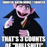 The Count | ORLANDO-1 SHOOTER, DALLAS-1 SHOOTER, BATON ROUGE-1 SHOOTER; THAT'S 3 COUNTS OF "BULLSHIT!" | image tagged in the count | made w/ Imgflip meme maker