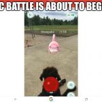 Pokemon battle | EPIC BATTLE IS ABOUT TO BEGIN... | image tagged in pokemon battle | made w/ Imgflip meme maker