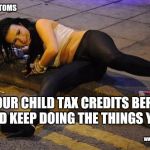 Just paid my tax bill for the year  | HM REVENUE & CUSTOMS; RENEW YOUR CHILD TAX CREDITS BEFORE THE 31 JULY AND KEEP DOING THE THINGS YOU ENJOY; WWW.GOV.UK/MANAGETAXCREDITS | image tagged in drunk white girl | made w/ Imgflip meme maker