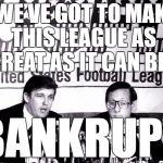 FAIL | “WE’VE GOT TO MAKE THIS LEAGUE AS GREAT AS IT CAN BE”; BANKRUPT | image tagged in makedonalddrumpfagain,usfl,bankrupt,30 for 30,donald drumpf,donald trump | made w/ Imgflip meme maker