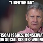 Gary Johnson Doesn't Get It | "LIBERTARIAN"; ON FISCAL ISSUES: CONSERVATIVE ON SOCIAL ISSUES: WRONG | image tagged in gary johnson doesn't get it,election 2016 | made w/ Imgflip meme maker