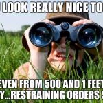 stalkergirl | YOU LOOK REALLY NICE TODAY; EVEN FROM 500 AND 1 FEET AWAY...RESTRAINING ORDERS SUCK | image tagged in stalkergirl | made w/ Imgflip meme maker