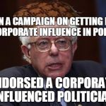 Scumbag Bernie Sanders | RAN A CAMPAIGN ON GETTING RID OF CORPORATE INFLUENCE IN POLITICS; ENDORSED A CORPORATE INFLUENCED POLITICIAN | image tagged in bernie sanders,scumbag | made w/ Imgflip meme maker