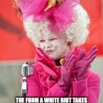Parody: Effie Trinket The Hunger Games | RNC; THE FORM A WHITE RIOT TAKES WHEN THE PSYCHOTICALLY WEALTHY AND POWERFULLY DERANGED ARE GIVEN ALL-EYES MEDIA ATTENTION | image tagged in parody effie trinket the hunger games | made w/ Imgflip meme maker