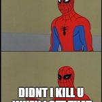 spiderman humor | HEY; DIDNT I KILL U WHEN I SET THAT ORPAHNAGE ON FIRE | image tagged in spiderman humor | made w/ Imgflip meme maker