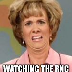 Kristen Wiig | WATCHING THE RNC IN CLEVELAND LIKE | image tagged in kristen wiig | made w/ Imgflip meme maker